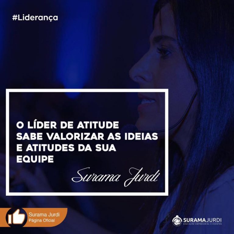 Frase Liderança: O líder de atitude sabe valorizar as ideias e atitudes da sua equipe - Surama Jurdi