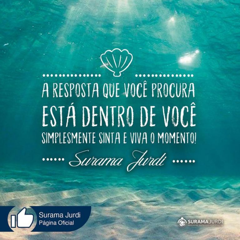 Frase Inspiração: A resposta que você procura está dentro de você simplesmente sinta e viva o momento! - Surama Jurdi
