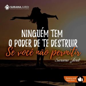 Frase Inspiração: Ninguém tem o poder de te destruir se você não permitir - Surama Jurdi