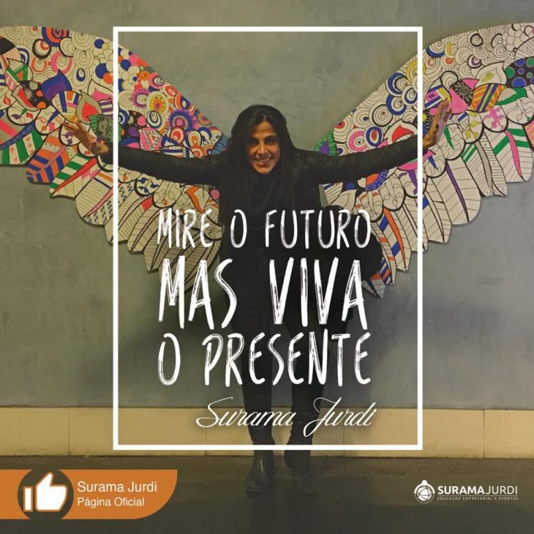 Frase Inspiração: Mire o futuro mas viva o presente - Surama Jurdi