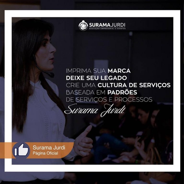 Frase Excelência: Imprima sua marca, deixe seu legado, crie uma cultura de serviços baseada em padrões de serviços e processos - Surama Jurdi