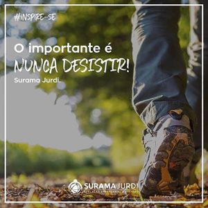 Frase Inspiração: O importante é nunca desistir! - Surama Jurdi