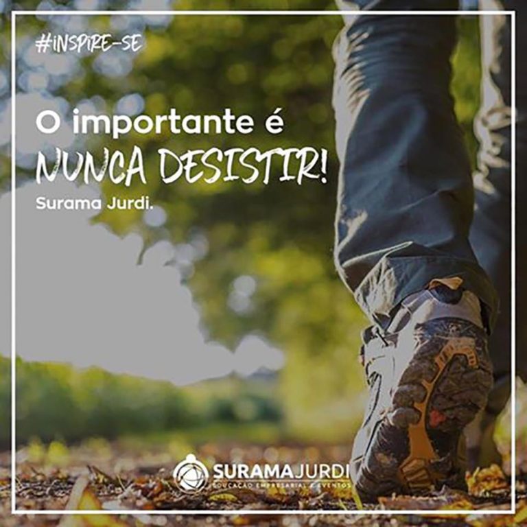 Frase Inspiração: O importante é nunca desistir! - Surama Jurdi