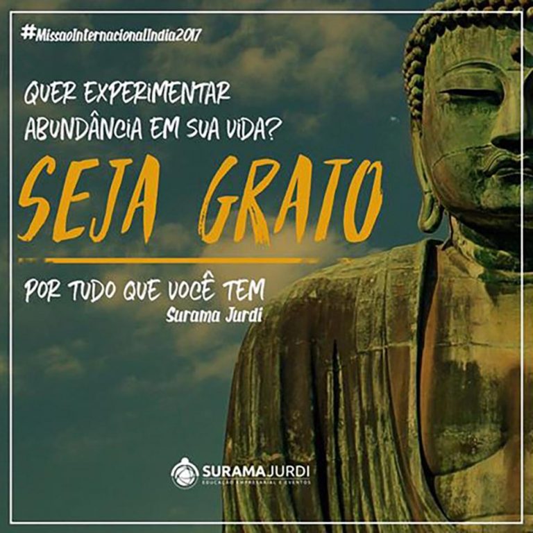 Frase Motivação: Quer experimentar, abundância em sua vida? Seja Grato por tudo que você tem - Surama Jurdi