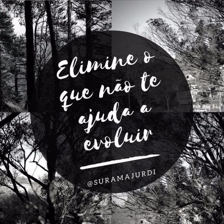 Frase Inspiração: Elimine o que não te ajuda a evoluir - Surama Jurdi