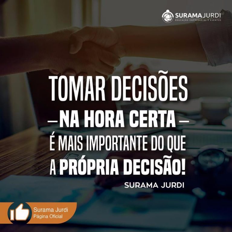 Frase Liderança: Tomar decisões na hora certa é mais importante do que a própria decisão! - Surama Jurdi