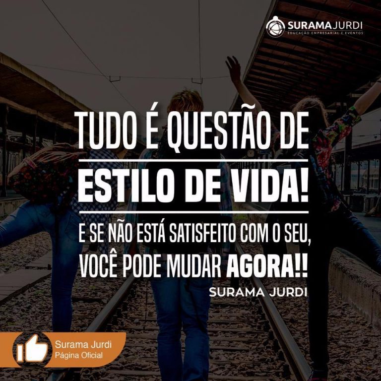 Frase Motivação: Tudo é questão de estilo de vida! E se não está satisfeito com o seu, você pode mudar agora!! - Surama Jurdi