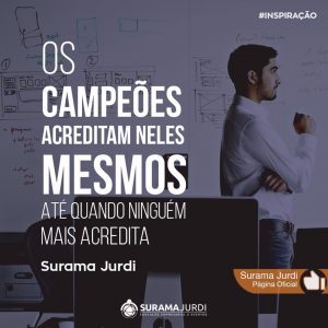 Frase Motivação: Os campeões acreditam neles mesmos até quando ninguém mais acredita - Surama Jurdi