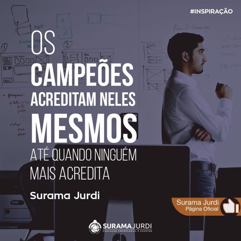 Frase Motivação: Os campeões acreditam neles mesmos até quando ninguém mais acredita - Surama Jurdi