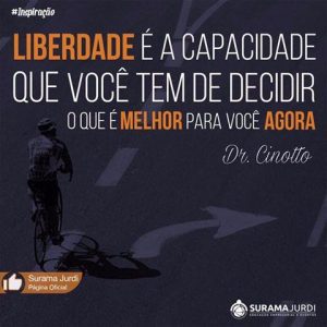 Frase Inspiração: Liberdade é a capacidade que você tem de decidir o que é melhor para você agora - Dr. Cinotto
