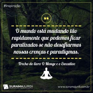 Frase Inspiração: O mundo está mudando tão rapidamente que podemos ficar paralisados se não desafiarmos nossas crenças e paradigmas - Trecho do livro "O monge e o executivo"