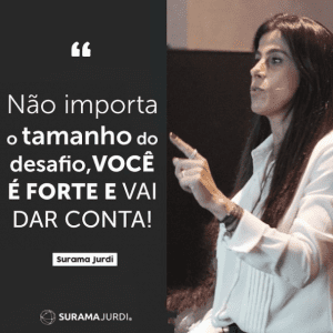 Nao importa o tamanho do desafio voce e forte e vai dar conta surama jurdi