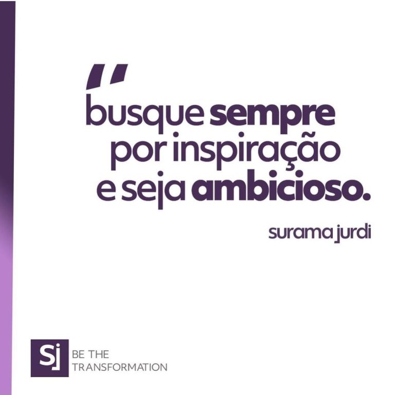 "Busque sempre por inspiração e seja ambicioso." - Surama Jurdi