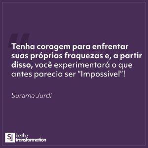 Tenha-coragem-para-enfrentar-suas-próprias-fraquezas-e-a-partir-disso-você-experimentará-o-que-antes-parecia-ser-“impossível”!-Surama-Jurdi