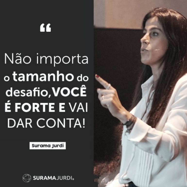 Nao importa o tamanho do desafio voce e forte e vai dar conta surama jurdi