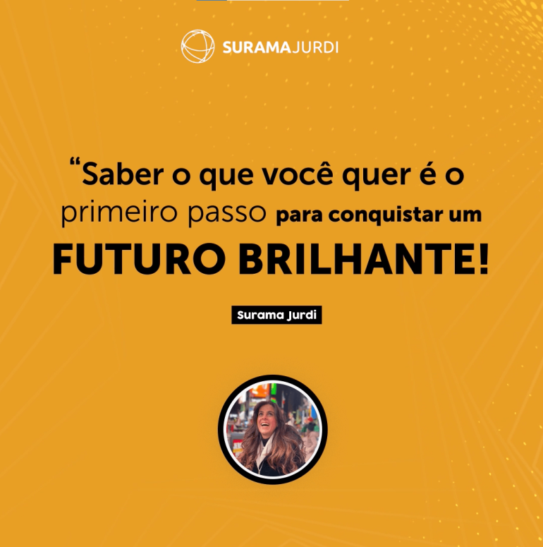 saber o que voce quer e o primeiro passo para conquistar um FUTURO BRILHANTE surama jurdi